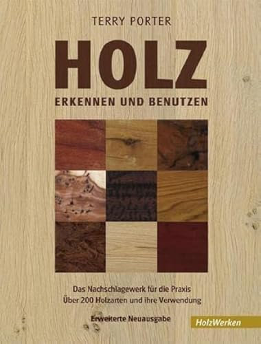 Holz erkennen und benutzen: Das Nachschlagewerk für die Praxis Über 200 Holzarten und ihre Verwendung: Ein Nachschlagewerk für die Praxis. Über 200 Holzarten und ihre Verwendung (HolzWerken)