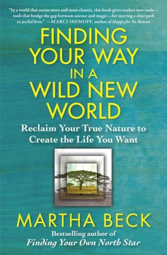 Finding Your Way in a Wild New World: Reclaim Your True Nature to Create the Life You Want