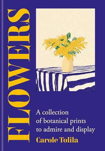 Flowers: A collection of botanical prints to admire and display