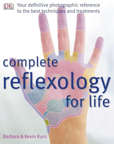 Complete Reflexology for Life: Your Definitive Photographic Reference to the Best Techniques and Treatments