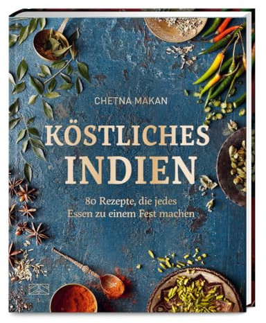 Köstliches Indien: 80 Rezepte, die jedes Essen zu einem Fest machen