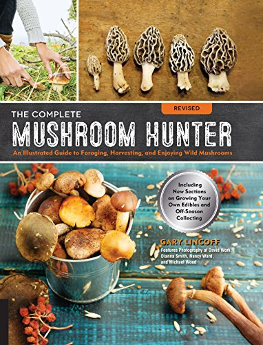 Complete Mushroom Hunter, Revised: Illustrated Guide to Foraging, Harvesting, and Enjoying Wild Mushrooms - Including new sections on growing your own incredible edibles and off-season collecting