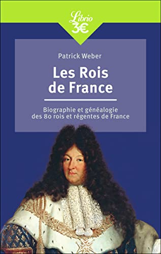 Les Rois de France: Biographie et généalogie de 80 rois et régentes de France