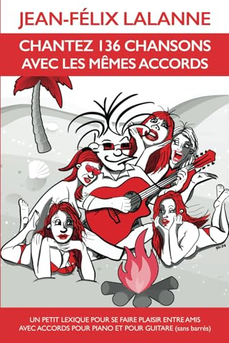 CHANTEZ 136 CHANSONS AVEC LES MÊMES ACCORDS: Un petit lexique pour se faire plaisir entre amis avec accords pour piano et pour guitare (sans barrés)