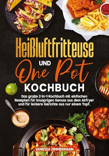 Heißluftfritteuse und One Pot Kochbuch: Das große 2-in-1-Kochbuch mit einfachen Rezepten für knusprigen Genuss aus dem Airfryer und für leckere Gerichte aus nur einem Topf.