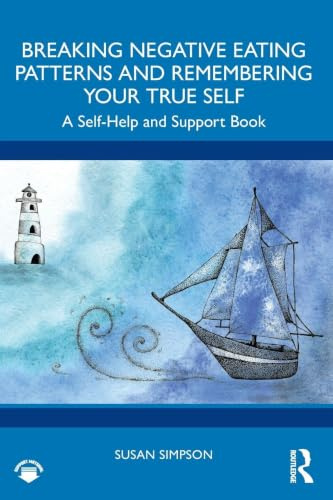 Breaking Negative Eating Patterns and Remembering Your True Self: A Self-Help and Support Book