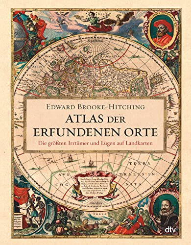 Atlas der erfundenen Orte: Die größten Irrtümer und Lügen auf Landkarten