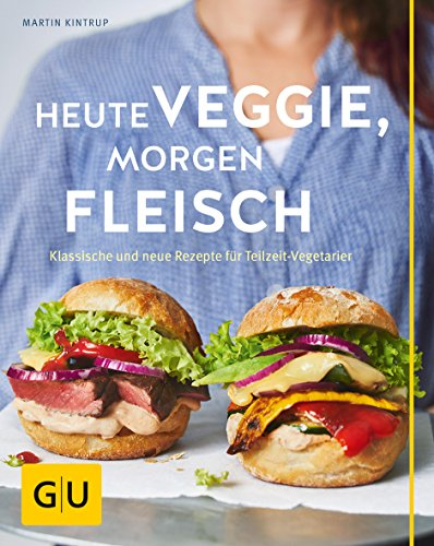 Heute veggie, morgen Fleisch: Klassische und neue Rezepte für Teilzeit-Vegetarier (GU Themenkochbuch)