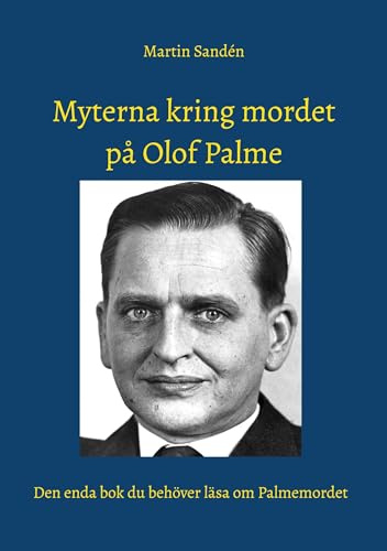 Myterna kring mordet på Olof Palme: Den enda bok du behöver läsa om Palmemordet