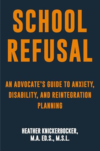 School Refusal and Educational Access: Helping Schools Understand Anxiety, Emotional Disability, and Safe School Reintegration: An Advocate’s Guide ... Trauma, Autism, ADHD, and School Refusal