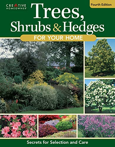 Trees, Shrubs & Hedges for Your Home, Fourth Edition: Secrets for Selection and Care (Creative Homeowner) Over 1,000 Native Plant Profiles for Outdoor Home Gardening and Landscape Design