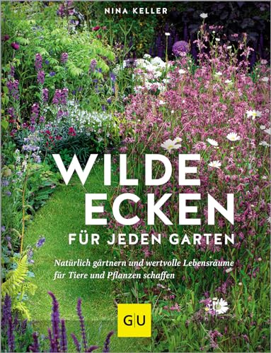 Wilde Ecken für jeden Garten: Dein Naturgarten – Lebensräume schaffen mit Wildblumen, Kräuterbeeten und Nisthilfen (GU Gartengestaltung)