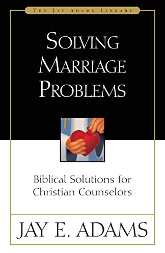 SOLVING MARR PROBLEMS: Biblical Solutions for Christian Counselors (Jay Adams Library)