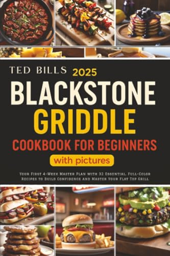 2025 Blackstone Griddle Cookbook for Beginners with Pictures: Your First 4-Week Master Plan with 32 Essential, Full-Color Recipes to Build Confidence and Master Your Flat Top Grill