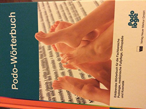 Podo-Wörterbuch: Erklärendes Wörterbuch für die Fachbereiche Podologie, medizinische Fußpflege, Orthopädie und Kosmetik