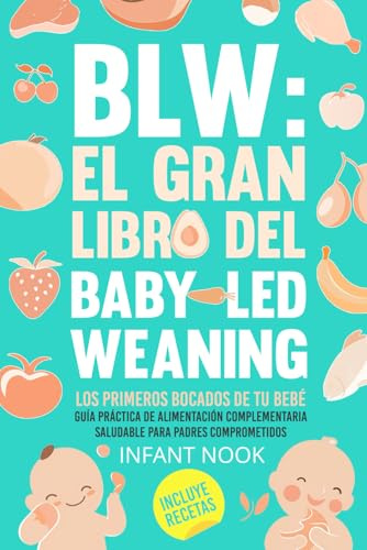 BLW: El gran libro del Baby-Led Weaning |: Los primeros bocados de tu bebé: Guía práctica para la alimentación complementaria saludable para padres comprometidos (Universo BLW)