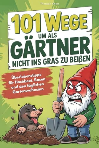 101 Wege, um als Gärtner nicht ins Gras zu beißen: Überlebenstipps für Hochbeet, Rasen und den täglichen Gartenwahnsinn. Das lustige Geschenk für Gärtner und Gartenliebhaber
