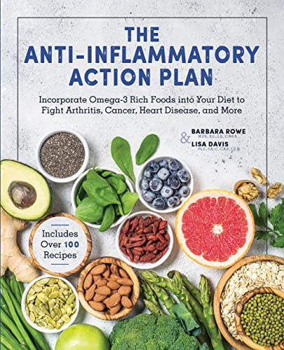 Anti-Inflammatory Action Plan: Incorporate Omega-3 Rich Foods into Your Diet to Fight Arthritis, Cancer, Heart Disease, and More