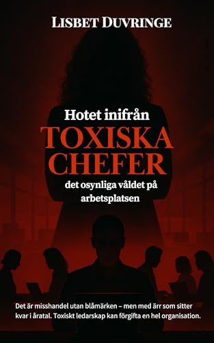 Hotet inifrån : toxiska chefer - Det osynliga våldet på arbetsplatsen