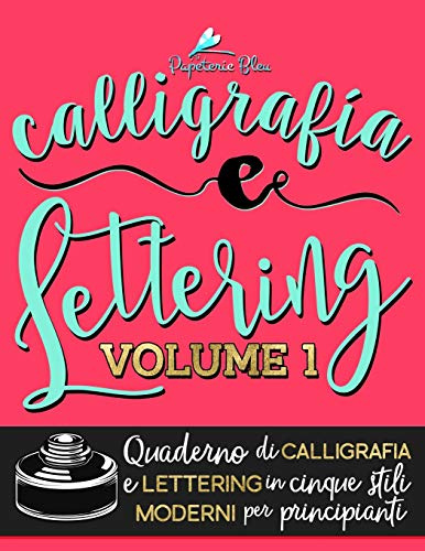 Calligrafia e Lettering: Quaderno di Calligrafia e Lettering in cinque stili moderni per principianti: Volume 1