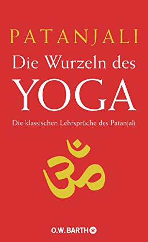 Die Wurzeln des Yoga: Die klassischen Lehrsprüche des Patanjali