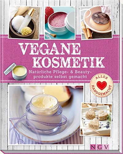 Vegane Kosmetik: Natürliche Pflege- & Beautyprodukte selbst gemacht