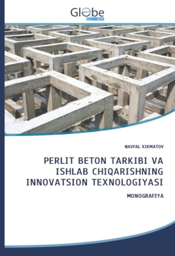 PERLIT BETON TARKIBI VA ISHLAB CHIQARISHNING INNOVATSION TEXNOLOGIYASI: MONOGRAFIYA