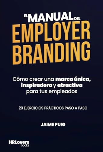 El Manual del Employer Branding: Cómo crear una marca única, inspiradora y atractiva para tus empleados
