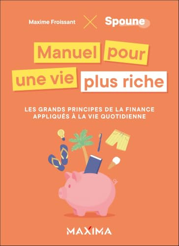 Manuel pour une vie plus riche: Les grands principes de la finance appliqués à la vie quotidienne