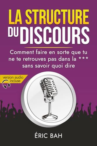 La Structure du Discours: Manuel d’éloquence et de rhétorique pour la prise de parole en public | Exercices pratiques d’art oratoire | Pour leaders, orateurs et conférenciers