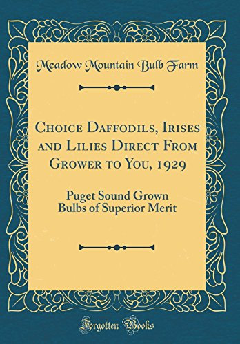 Choice Daffodils, Irises and Lilies Direct From Grower to You, 1929: Puget Sound Grown Bulbs of Superior Merit (Classic Reprint)