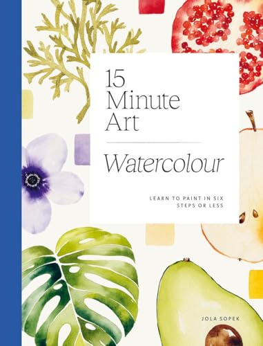 15-minute Art Watercolour: Learn to Paint in Six Steps or Less