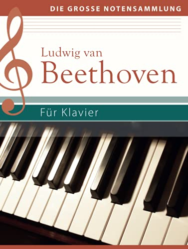 Ludwig van Beethoven - Für Klavier: Klaviernoten: Klaviernoten (Die große Notensammlung)