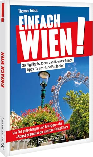 Reiseführer Einfach Wien: Entdecke die Stadt der Träume und Kultur!: 30 Highlights, Ideen und überraschende Tipps - Wien völlig stressfrei entdecken.