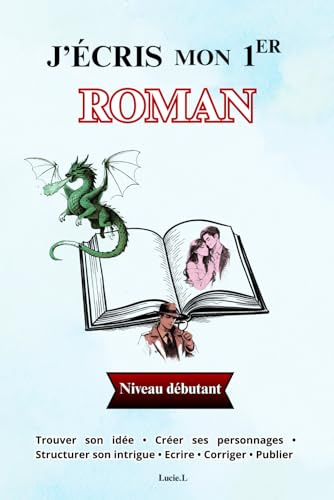 J'écris mon premier roman. Le guide pas à pas pour les débutants.: Pour tous les genres. Romance, fantasy, policier etc. Ecrire et publier un livre