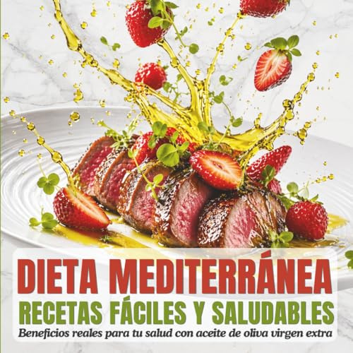 Recetas fáciles y saludables de la dieta mediterránea: Beneficios reales para tu salud con aceite de oliva virgen extra