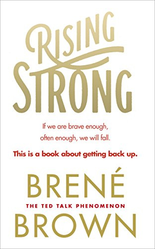 Rising Strong: The inspiring bestseller to help you create a life you love, from the author of Dare to Lead and The Gifts of Imperfection (Vermilion)