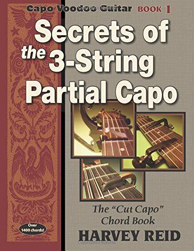 Secrets of the 3-String Partial Capo: The Cut Capo Chord Book (Capo Voodoo Guitar)