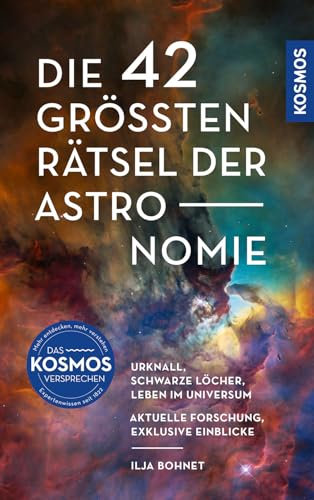 Die 42 größten Rätsel der Astronomie: Urknall, Schwarze Löcher, Leben im Universum: Aktuelle Forschung, exklusive Einblicke