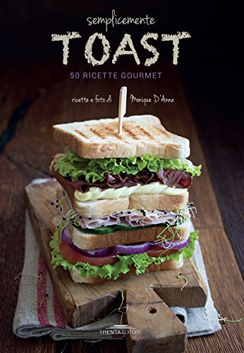 Semplicemente toast. 50 ricette gourmet