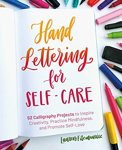Hand Lettering for Self-Care: Calligraphy Projects to Inspire Creativity, Practice Mindfulness, and Promote Self-Love (Hand-Lettering & Calligraphy Practice)