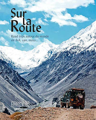 Sur la route: Road Trip autour du monde en 4 x 4, van, moto...