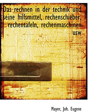 Das rechnen in der technik und seine hilfsmittel, rechenschieber, rechentafeln, rechenmaschinen usw