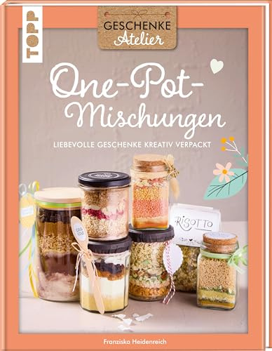 Geschenkeatelier. One-Pot-Mischungen: Liebevolle Geschenke kreativ verpackt.