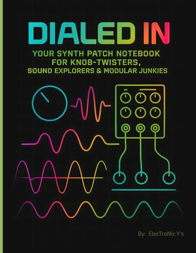 Dialed In: Your Synth Patch Notebook for Knob-Twisters, Sound Explorers & Modular Junkies