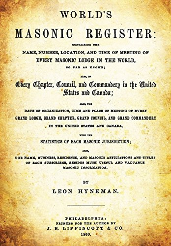 World's Masonic Register: Containing The Name, Number, Location, And Time Of Meeting Of Every Masonic Lodge In The World, So Far As Known; Also, Of ... Commandery In The United States And Canada