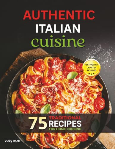 Authentic Italian Cuisine: 75 Traditional Recipes for Home Cooking | Your Essential Guide to Italian Food with Delicious and Easy-to-Follow Recipes ... Cooks. (Mediterranean Home Cooking Series)