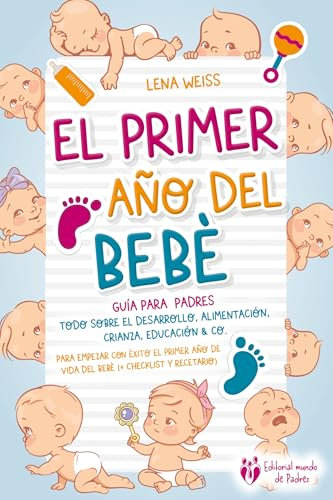 El primer año del bebé - Guía para los padres: Todo sobre el desarrollo, alimentación, crianza, educación & Co. Para empezar con éxito el primer año de vida del bebé (+ checklist y recetario)