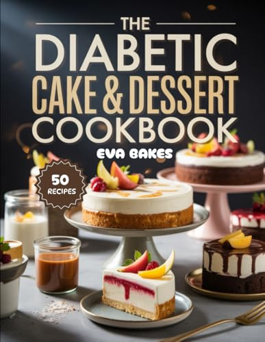The Diabetic Cake & Dessert Cookbook: Delicious Sugar-Free, Low-Carb, Blood-Sugar Friendly Recipes for Cakes, Cookies, and Sweet Treats.