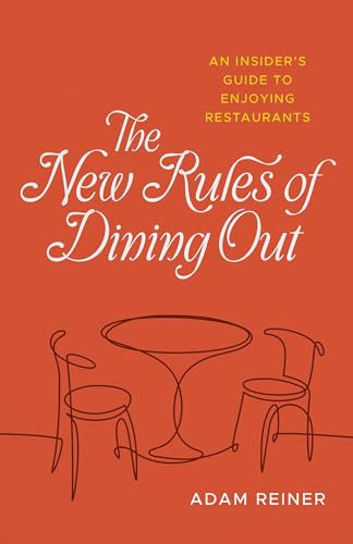 The New Rules of Dining Out: An Insider's Guide to Enjoying Restaurants